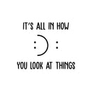 Vinyl Wall Art Decal - It's All In How You Look At Things - 11" x 14" - Motivational Self Love Quote Smile Face Sticker For Home Office Therapy Bedroom Living Room Decor 1