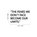 Vinyl Wall Art Decal - The Fears We Don't Face Become Our Limits - 15" x 24" - Trendy Positive Lifestyle Quote Sticker For Home Bedroom School Classroom Office Coffee Shop Gym Fitness Decor 4