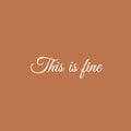 Vinyl Wall Art Decal - This Is Fine - 7.5" x 25" - Modern Lovely Optimistic Quote Sticker For Home Home Bedroom Closet Living Room Playroom Boutique Office Coffee Shop Decor 1