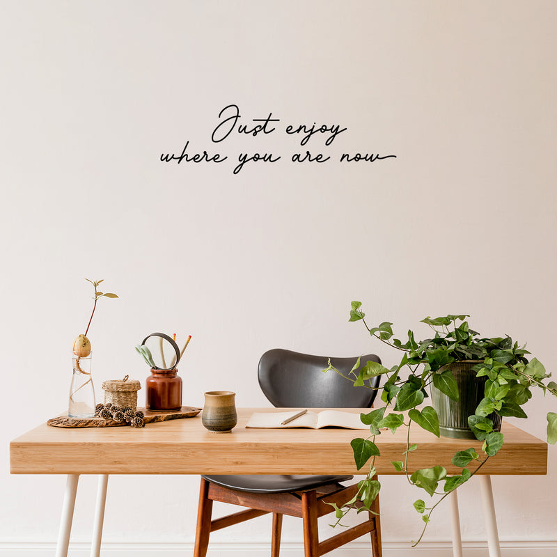 Vinyl Wall Art Decal - Just Enjoy Where You Are Now - 10" x 34" - Trendy Lovely Inspiring Optimistic Quote Sticker For Home Bedroom Closet Living Room School Office Coffee Shop Decor 2