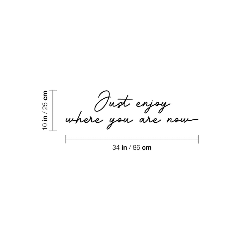 Vinyl Wall Art Decal - Just Enjoy Where You Are Now - 10" x 34" - Trendy Lovely Inspiring Optimistic Quote Sticker For Home Bedroom Closet Living Room School Office Coffee Shop Decor 4