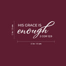 Vinyl Wall Art Decal - His Grace Is Enough 2 Cor 12:9 - 12" x 26"  - Inspirational Religious Bible Verse Quote Sticker For Home Bedroom Living Room Office Church Decor 4