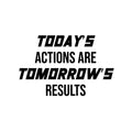 Vinyl Wall Art Decal - Today's Actions Are Tomorrow's Results - 10. - Trendy Positive Quote Sticker For Office Home Workout Room Gym Center Fitness Lifestyle Decor 1