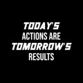 Vinyl Wall Art Decal - Today's Actions Are Tomorrow's Results - 10.5" x 16.5" - Trendy Positive Quote Sticker For Office Home Workout Room Gym Center Fitness Lifestyle Decor 1