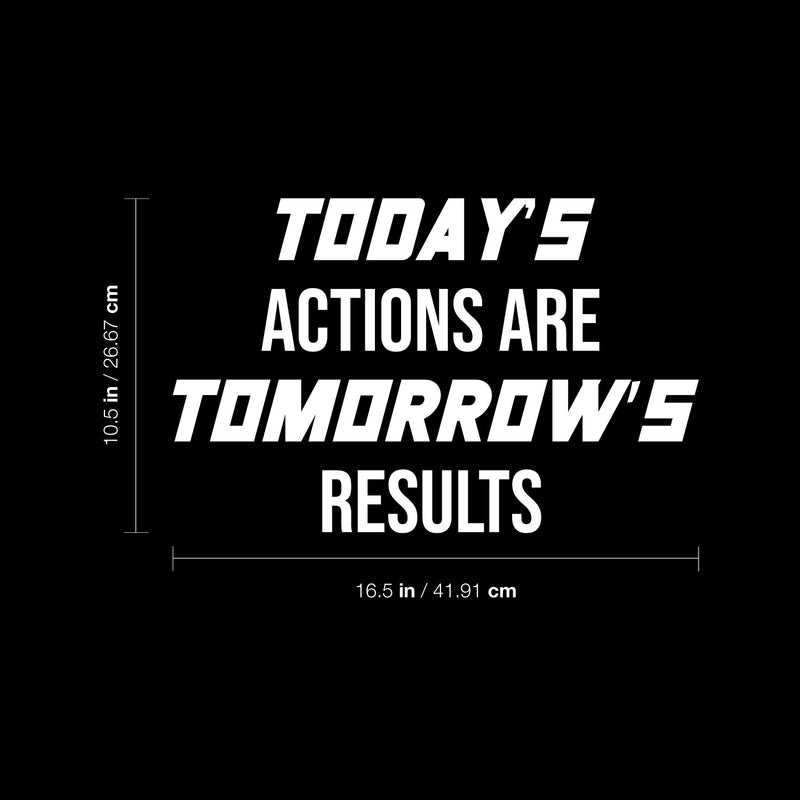 Vinyl Wall Art Decal - Today's Actions Are Tomorrow's Results - 10.5" x 16.5" - Trendy Positive Quote Sticker For Office Home Workout Room Gym Center Fitness Lifestyle Decor 4