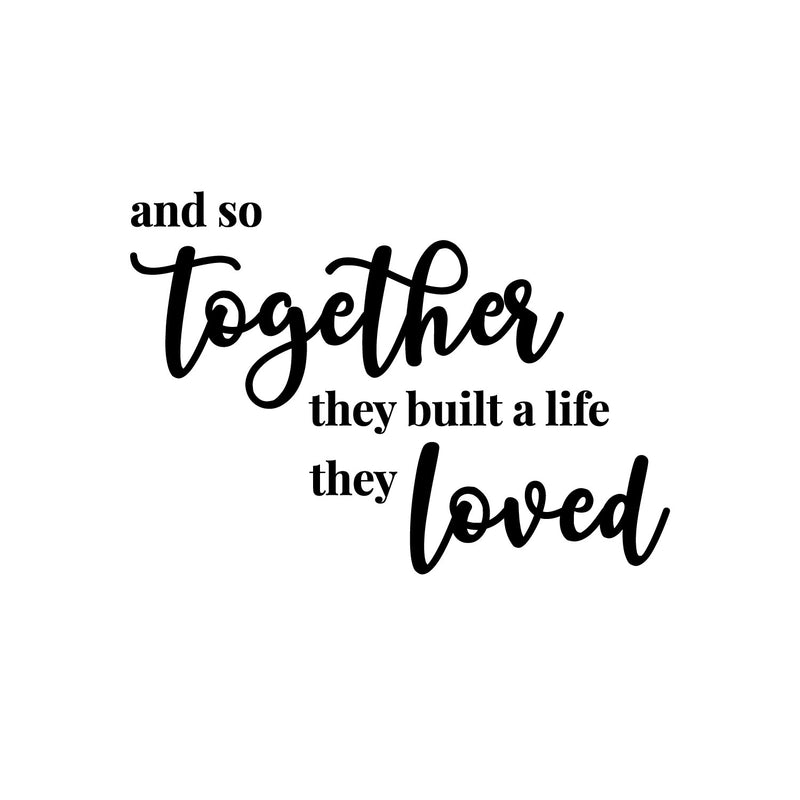 Vinyl Wall Art Decal - And So Together They Built A Life They Loved - 16. Modern Sweet Lovely Quote Sticker For Couples Bedroom Home Office Living Room Boyfriend Girlfriend Decor 1