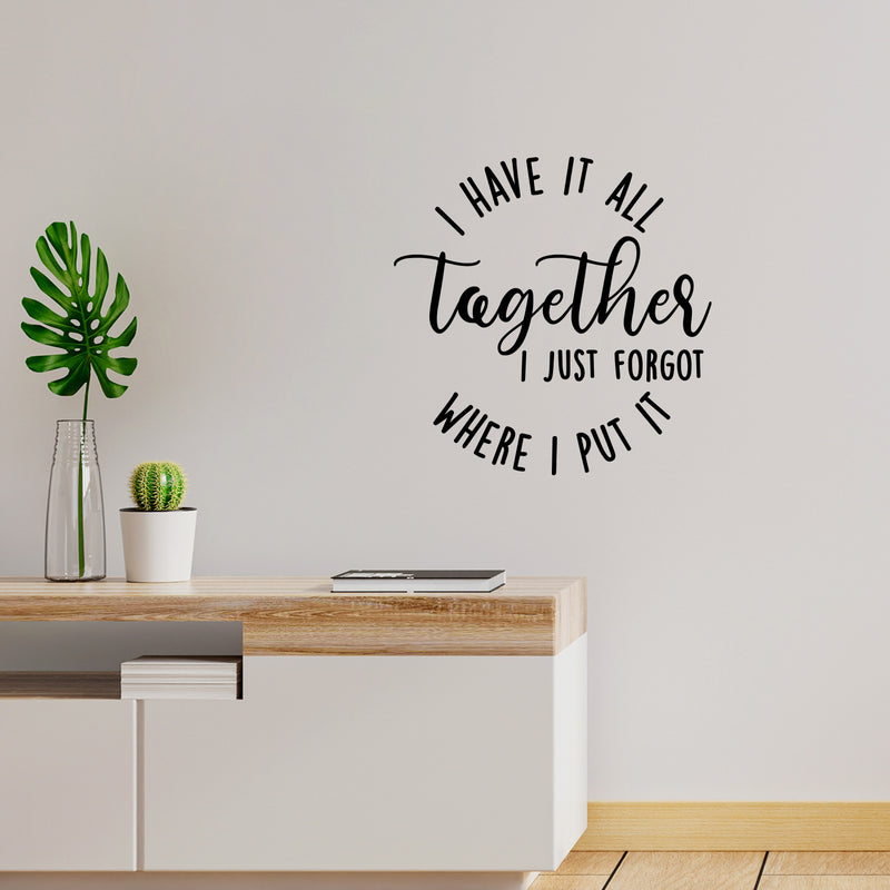 Vinyl Wall Art Decal - I Have It All Together I Just Forgot Where I Put It - Trendy Lovely Inspiring Fun Quote Sticker For Home Bedroom Family Living Room Playroom Decor 2