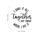 Vinyl Wall Art Decal - I Have It All Together I Just Forgot Where I Put It - Trendy Lovely Inspiring Fun Quote Sticker For Home Bedroom Family Living Room Playroom Decor 4