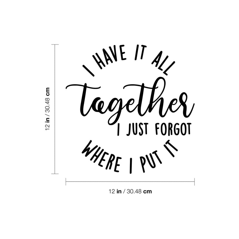 Vinyl Wall Art Decal - I Have It All Together I Just Forgot Where I Put It - 12" x 12" - Trendy Lovely Inspiring Fun Quote Sticker For Home Bedroom Family Living Room Playroom Decor 4
