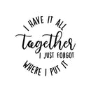 Vinyl Wall Art Decal - I Have It All Together I Just Forgot Where I Put It - 12" x 12" - Trendy Lovely Inspiring Fun Quote Sticker For Home Bedroom Family Living Room Playroom Decor 1