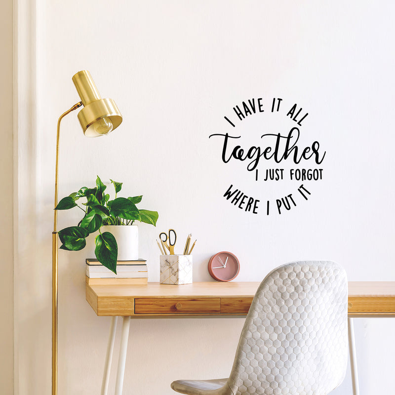 Vinyl Wall Art Decal - I Have It All Together I Just Forgot Where I Put It - Trendy Lovely Inspiring Fun Quote Sticker For Home Bedroom Family Living Room Playroom Decor 3