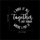 Vinyl Wall Art Decal - I Have It All Together I Just Forgot Where I Put It - Trendy Lovely Inspiring Fun Quote Sticker For Home Bedroom Family Living Room Playroom Decor 5