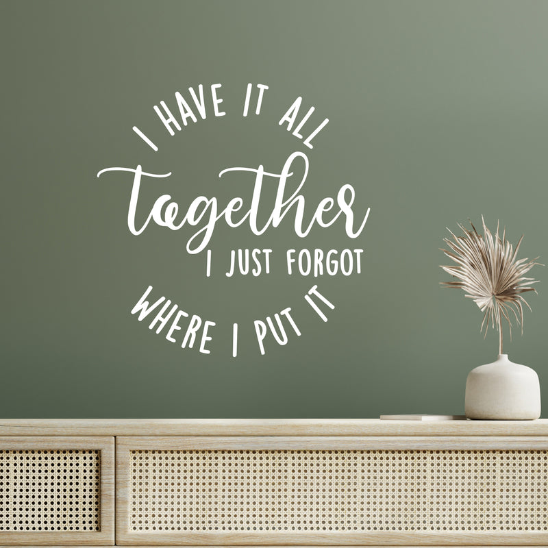 Vinyl Wall Art Decal - I Have It All Together I Just Forgot Where I Put It - 12" x 12" - Trendy Lovely Inspiring Fun Quote Sticker For Home Bedroom Family Living Room Playroom Decor 2