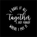 Vinyl Wall Art Decal - I Have It All Together I Just Forgot Where I Put It - 12" x 12" - Trendy Lovely Inspiring Fun Quote Sticker For Home Bedroom Family Living Room Playroom Decor 1