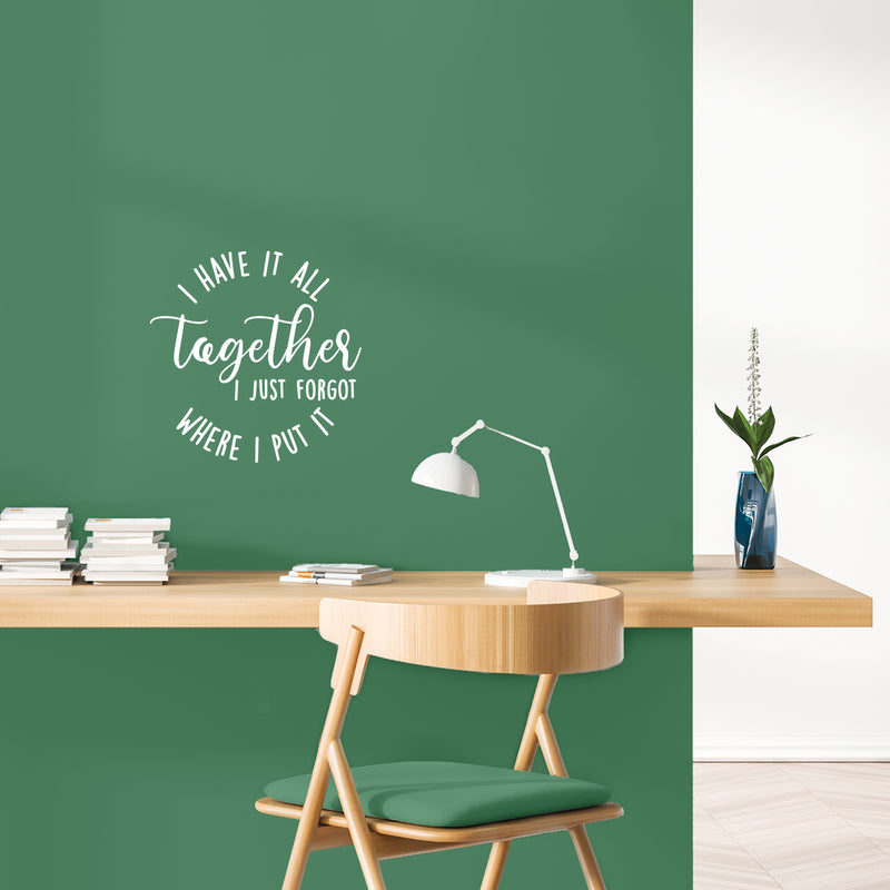 Vinyl Wall Art Decal - I Have It All Together I Just Forgot Where I Put It - 12" x 12" - Trendy Lovely Inspiring Fun Quote Sticker For Home Bedroom Family Living Room Playroom Decor 3