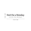 Vinyl Wall Art Decal - Don't Be A Monday (Nobody Likes Mondays) - 25" x 5.5" - Modern Sarcasm Quote Sticker For Home Bedroom Living Room Work Office Adult Classroom Decor 4