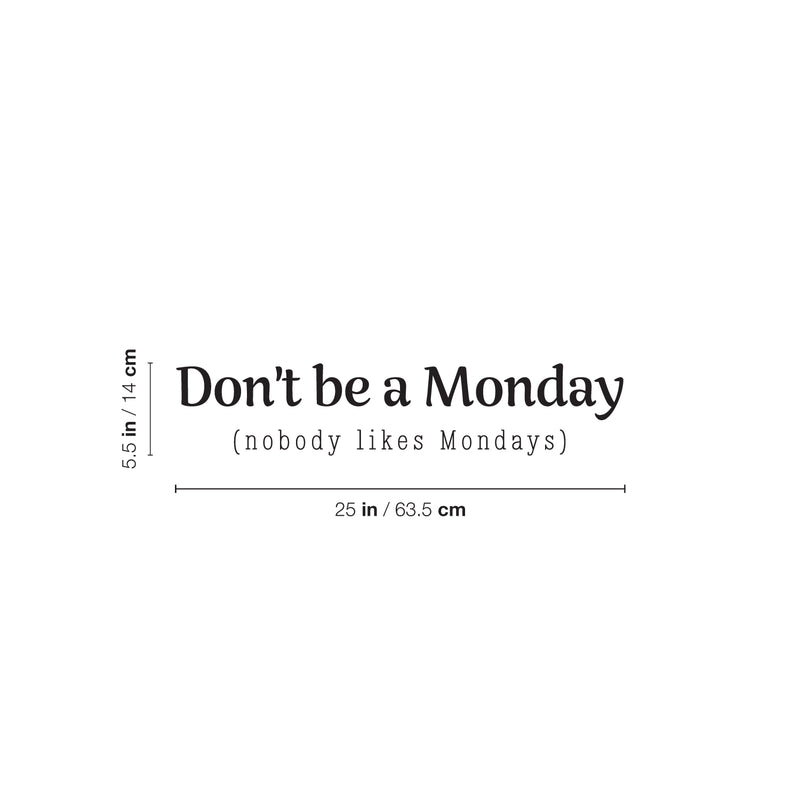 Vinyl Wall Art Decal - Don't Be A Monday (Nobody Likes Mondays) - 25" x 5.5" - Modern Sarcasm Quote Sticker For Home Bedroom Living Room Work Office Adult Classroom Decor 4