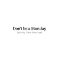 Vinyl Wall Art Decal - Don't Be A Monday (Nobody Likes Mondays) - 2 - Modern Sarcasm Quote Sticker For Home Bedroom Living Room Work Office Adult Classroom Decor 1