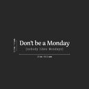 Vinyl Wall Art Decal - Don't Be A Monday (Nobody Likes Mondays) - 25" x 5.5" - Modern Sarcasm Quote Sticker For Home Bedroom Living Room Work Office Adult Classroom Decor 4