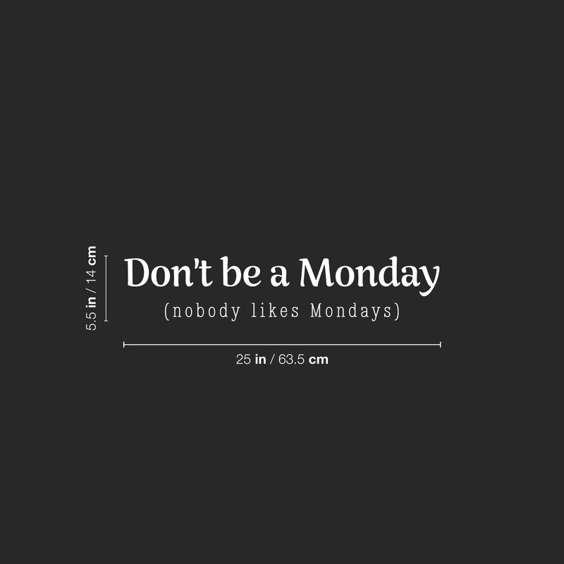 Vinyl Wall Art Decal - Don't Be A Monday (Nobody Likes Mondays) - 25" x 5.5" - Modern Sarcasm Quote Sticker For Home Bedroom Living Room Work Office Adult Classroom Decor 4