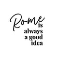 Vinyl Wall Art Decal - Rome Is Always A Good Idea - Modern Inspiring Positive Good Vibes Quote Sticker For Travel Lovers Living Room Playroom Classroom School Office Decor 1