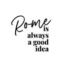 Vinyl Wall Art Decal - Rome Is Always A Good Idea - Modern Inspiring Positive Good Vibes Quote Sticker For Travel Lovers Living Room Playroom Classroom School Office Decor 1
