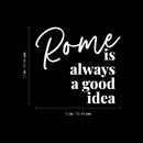 Vinyl Wall Art Decal - Rome Is Always A Good Idea - 11" x 12" - Modern Inspiring Positive Good Vibes Quote Sticker For Travel Lovers Living Room Playroom Classroom School Office Decor 4