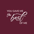 Vinyl Wall Art Decal - You Gave Me The Best Of Me - Modern Inspirational Lovely Couples Quote Sticker For Home Bedroom Closet Living Room Nursery Coffee Shop Storefront Decor 5