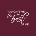 Vinyl Wall Art Decal - You Gave Me The Best Of Me - 17" x 25" - Modern Inspirational Lovely Couples Quote Sticker For Home Bedroom Closet Living Room Nursery Coffee Shop Storefront Decor 1