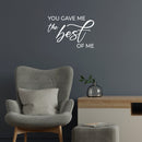 Vinyl Wall Art Decal - You Gave Me The Best Of Me - 17" x 25" - Modern Inspirational Lovely Couples Quote Sticker For Home Bedroom Closet Living Room Nursery Coffee Shop Storefront Decor 3