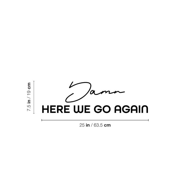 Vinyl Wall Art Decal - Damn Here We Go Again - 7.5" x 25" - Trendy Positive Lifestyle Quote Sticker For Home Bedroom School Classroom Office Coffee Shop Gym CrossFit Fitness Decor 4