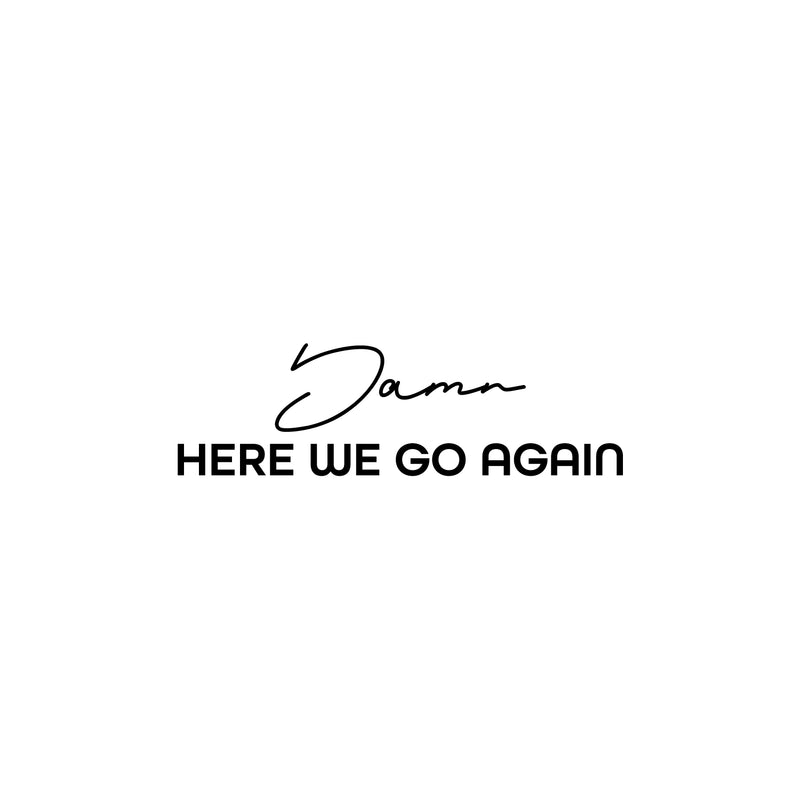 Vinyl Wall Art Decal - Damn Here We Go Again - 7. Trendy Positive Lifestyle Quote Sticker For Home Bedroom School Classroom Office Coffee Shop Gym CrossFit Fitness Decor 1