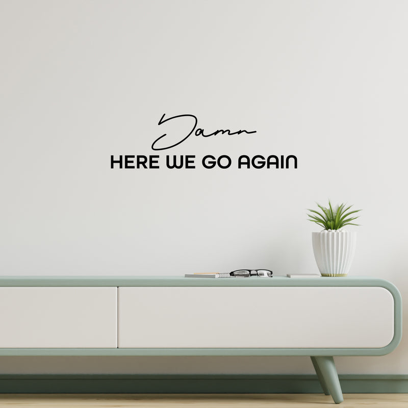 Vinyl Wall Art Decal - Damn Here We Go Again - 7. Trendy Positive Lifestyle Quote Sticker For Home Bedroom School Classroom Office Coffee Shop Gym CrossFit Fitness Decor 2