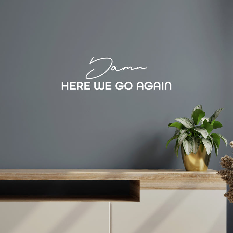 Vinyl Wall Art Decal - Damn Here We Go Again - 7. Trendy Positive Lifestyle Quote Sticker For Home Bedroom School Classroom Office Coffee Shop Gym CrossFit Fitness Decor 5