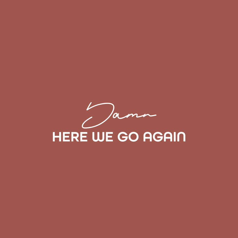 Vinyl Wall Art Decal - Damn Here We Go Again - 7.5" x 25" - Trendy Positive Lifestyle Quote Sticker For Home Bedroom School Classroom Office Coffee Shop Gym CrossFit Fitness Decor 1