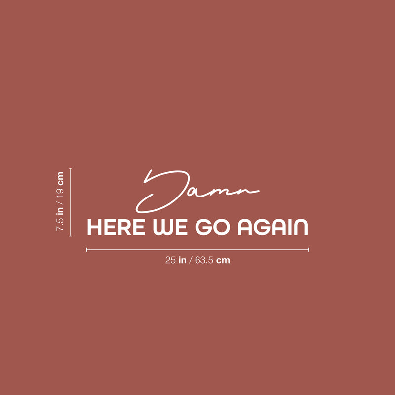 Vinyl Wall Art Decal - Damn Here We Go Again - 7.5" x 25" - Trendy Positive Lifestyle Quote Sticker For Home Bedroom School Classroom Office Coffee Shop Gym CrossFit Fitness Decor 4