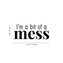 Vinyl Wall Art Decal - I'm A Bit Of A Mess - Trendy Inspiring Lovely Funny Quote Sticker For Toddlers Room Baby's Nursery Playroom Daycare Playground Boutique Coffee Shop Decor 4