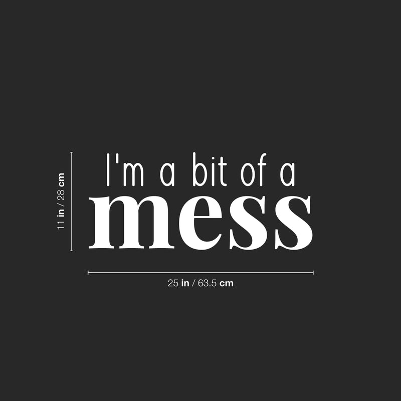 Vinyl Wall Art Decal - I'm A Bit Of A Mess - 11" x 25" - Trendy Inspiring Lovely Funny Quote Sticker For Toddlers Room Baby's Nursery Playroom Daycare Playground Boutique Coffee Shop Decor 4
