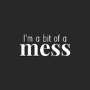 Vinyl Wall Art Decal - I'm A Bit Of A Mess - 11" x 25" - Trendy Inspiring Lovely Funny Quote Sticker For Toddlers Room Baby's Nursery Playroom Daycare Playground Boutique Coffee Shop Decor 1