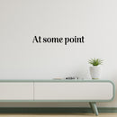 Vinyl Wall Art Decal - At Some Point - 4.5" x 25" - Trendy Funny Sarcastic Adult Joke Procrastinating Quote Sticker For Home Bedroom Boutique Beauty Saloon Office Coffee Shop Decor 2