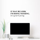 Vinyl Wall Art Decal - It May Be Look I'm Doing Nothing - Trendy Sarcastic Optimistic Funny Joke Quote Sticker For Office Work Business Coffee Shop Living Room Playroom Decor 2
