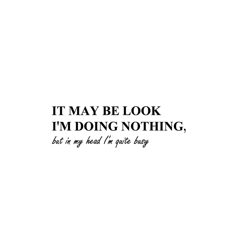 Vinyl Wall Art Decal - It May Be Look I'm Doing Nothing - 8" x 25" -  Trendy Sarcastic Optimistic Funny Joke Quote Sticker For Office Work Business Coffee Shop Living Room Playroom Decor 1