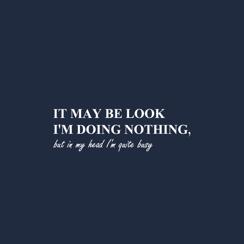 Vinyl Wall Art Decal - It May Be Look I'm Doing Nothing - 8" x 25" -  Trendy Sarcastic Optimistic Funny Joke Quote Sticker For Office Work Business Coffee Shop Living Room Playroom Decor 1