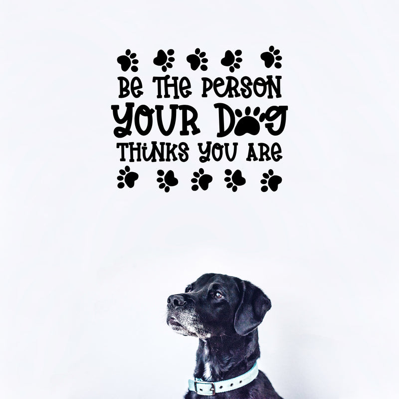 Vinyl Wall Art Decal - Be The Person Your Dog Thinks You Are - Inspirational Cute Sticker Quote For Home Vet Office Bedroom Living Room Pet Lovers Veterinary Decor 3