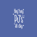 Vinyl Wall Art Decal - Hey Hey PJ's All Day - 25" x 14.5" - Inspiring Lovely Funny Quote Sticker For Toddlers Room Baby's Nursery Playroom Daycare Playground Boutique Coffee Shop Decor 1