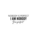 Vinyl Wall Art Decal - Nobody Is Perfect I Am Nobody I Am Perfect - Trendy Lovely Inspiring Fun Quote Sticker For Home Bedroom Closet Living Room School Office Coffee Shop Decor 1