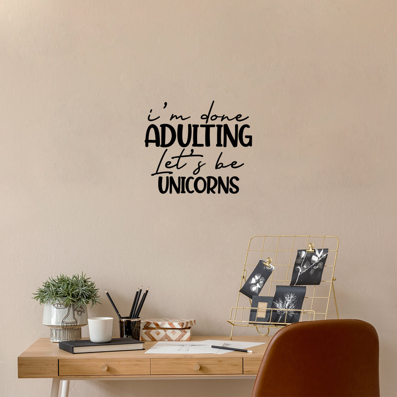 Vinyl Wall Art Decal - I'm Done Adulting Let's Be Unicorns - 17" x 20" - Trendy Funny Sarcastic Adult Joke Quote Sticker For Home Office Living Room Decor 3