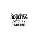 Vinyl Wall Art Decal - I'm Done Adulting Let's Be Unicorns - 17" x 20" - Trendy Funny Sarcastic Adult Joke Quote Sticker For Home Office Living Room Decor 1