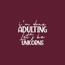 Vinyl Wall Art Decal - I'm Done Adulting Let's Be Unicorns - 17" x 20" - Trendy Funny Sarcastic Adult Joke Quote Sticker For Home Office Living Room Decor 1