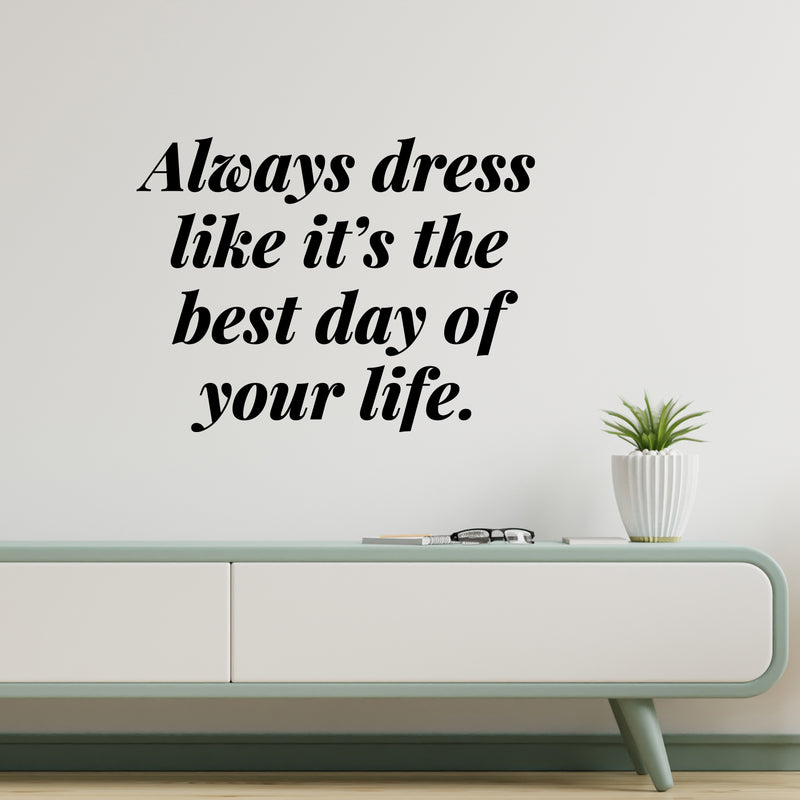 Vinyl Wall Art Decal - Always Dress Like It's The Best Day Of Your Life - 9.5" x 13" - Funny Lovely Good Vibes Quote Sticker For Closet Boutique Spa Beauty Salon Coffee Shop Storefront Decor 2
